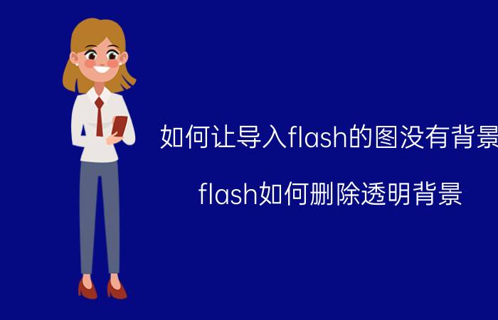 如何让导入flash的图没有背景 flash如何删除透明背景？